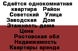 Сдаётся однокомнатная квартира › Район ­ Советский › Улица ­ Заводская › Дом ­ 11 › Этажность дома ­ 19 › Цена ­ 12 000 - Ростовская обл. Недвижимость » Квартиры аренда   